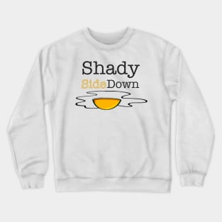 Shady Side Down, Funny Text, Sunny Side Up Egg Crewneck Sweatshirt